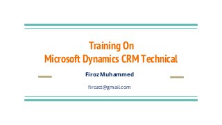 Training On
Microsoft Dynamics CRM Technical
Firoz Muhammed
firozct@gmail.com
 