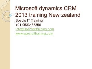 Microsoft dynamics CRM
2013 training New zealand
Specto IT Training
+91-9533456356
info@spectoittraining.com
www.spectoittraining.com
 