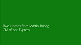 Take-Homes from Martin Tracey,
GM of Ace Express
 