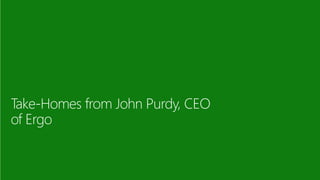 Take-Homes from John Purdy, CEO
of Ergo
 