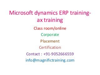 Microsoft dynamics ERP training-
ax training
Class room/online
Corporate
Placement
Certification
Contact : +91-9052666559
info@magnifictraining.com
 