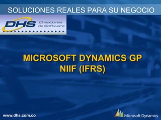 SOLUCIONES REALES PARA SU NEGOCIO

MICROSOFT DYNAMICS GP
NIIF (IFRS)

www.dhs.com.co

 