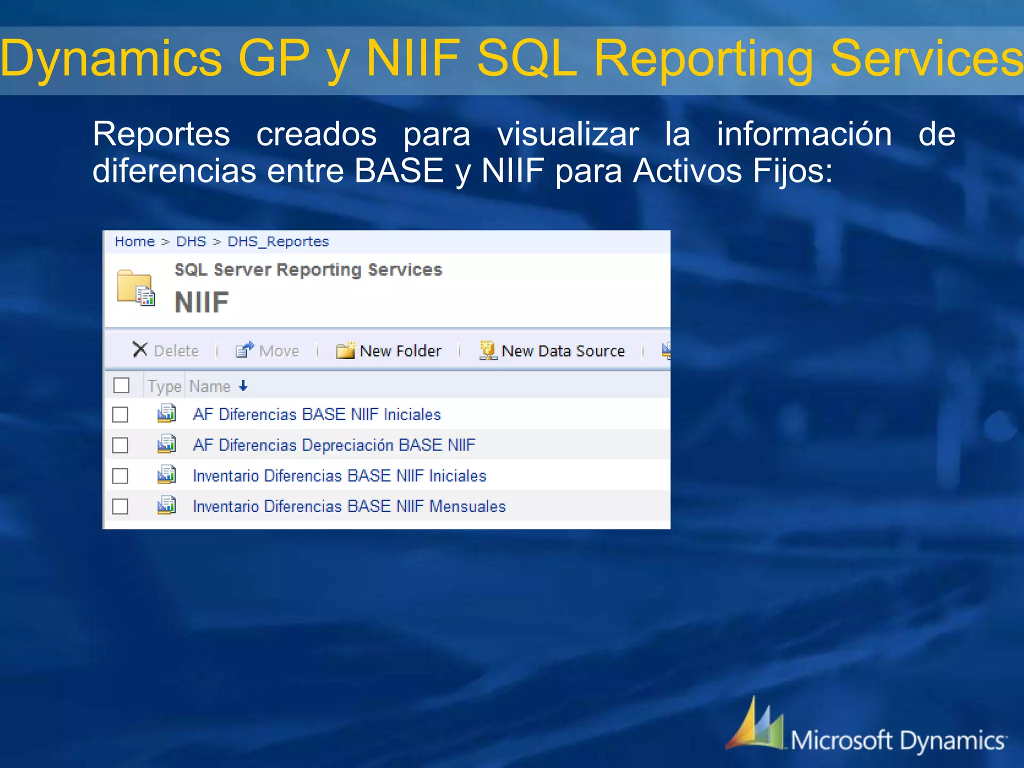 Dynamics GP y NIIF SQL Reporting Services
Reportes creados para visualizar la información de
diferencias entre BASE y NIIF para Activos Fijos:

 