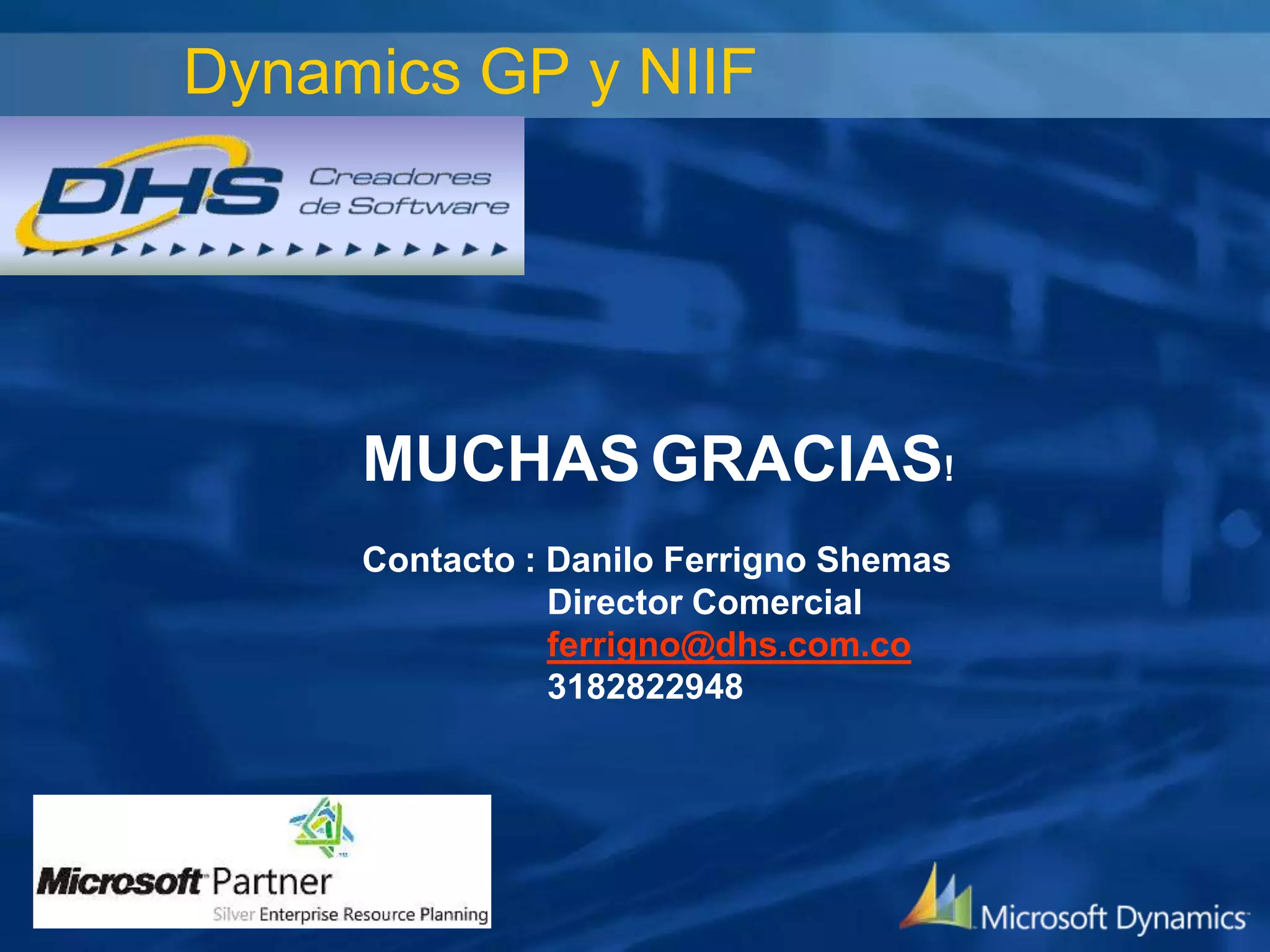 Dynamics GP y NIIF

MUCHAS GRACIAS!
Contacto : Danilo Ferrigno Shemas
Director Comercial
ferrigno@dhs.com.co
3182822948

 