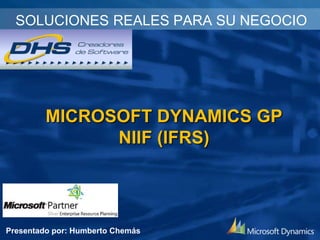 SOLUCIONES REALES PARA SU NEGOCIO

MICROSOFT DYNAMICS GP
NIIF (IFRS)

Presentado por: Humberto Chemás

 