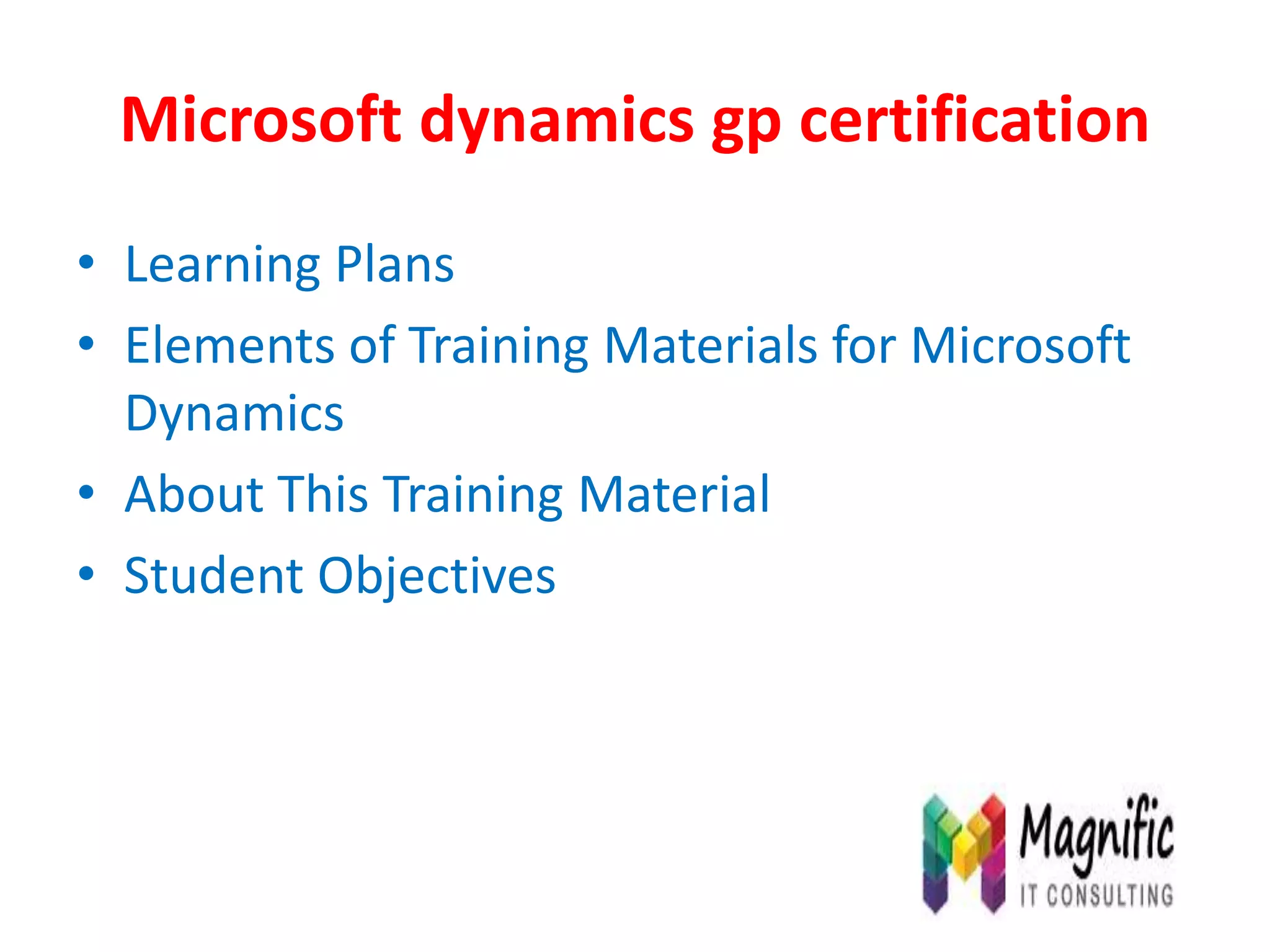 Microsoft dynamics gp certification
• Learning Plans
• Elements of Training Materials for Microsoft
Dynamics
• About This Training Material
• Student Objectives
 
