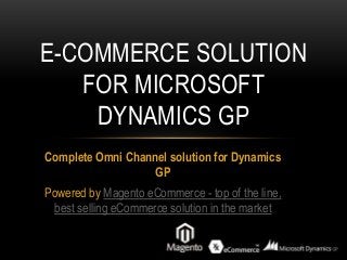 Complete Omni Channel solution for Dynamics
GP
Powered by Magento eCommerce - top of the line,
best selling eCommerce solution in the market
E-COMMERCE SOLUTION
FOR MICROSOFT
DYNAMICS GP
 