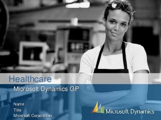 Microsoft Dynamics GP
Name
Title
Microsoft Corporation
Healthcare
 