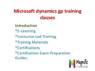 Microsoft dynamics gp training
classes
Introduction
*E-Learning
*Instructor-Led Training
*Training Materials
*Certifications
*Certification-Exam-Preparation
Guides.
 