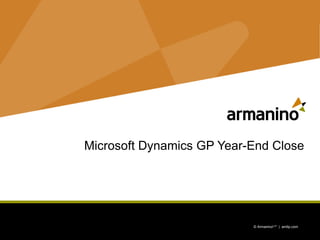 1 © ArmaninoLLP | amllp.com © ArmaninoLLP | amllp.com 
Microsoft Dynamics GP Year-End Close  