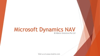 Microsoft Dynamics NAV© iMatriz Solutions Pte Ltd
Visit us at www.imatriz.com
 
