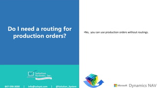 Do I need a routing for
production orders?
847-590-3000 | info@solsyst.com | @Solution_System
•No, you can use production orders without routings.
 
