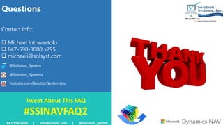 Questions
Contact info:
 Michael Intravartolo
 847-590-3000 x295
 michaeli@solsyst.com
847-590-3000 | info@solsyst.com | @Solution_System
Tweet About This FAQ
#SSINAVFAQ2
@Solution_System
@Solution_Systems
Youtube.com/SolutionSystemsInc
 