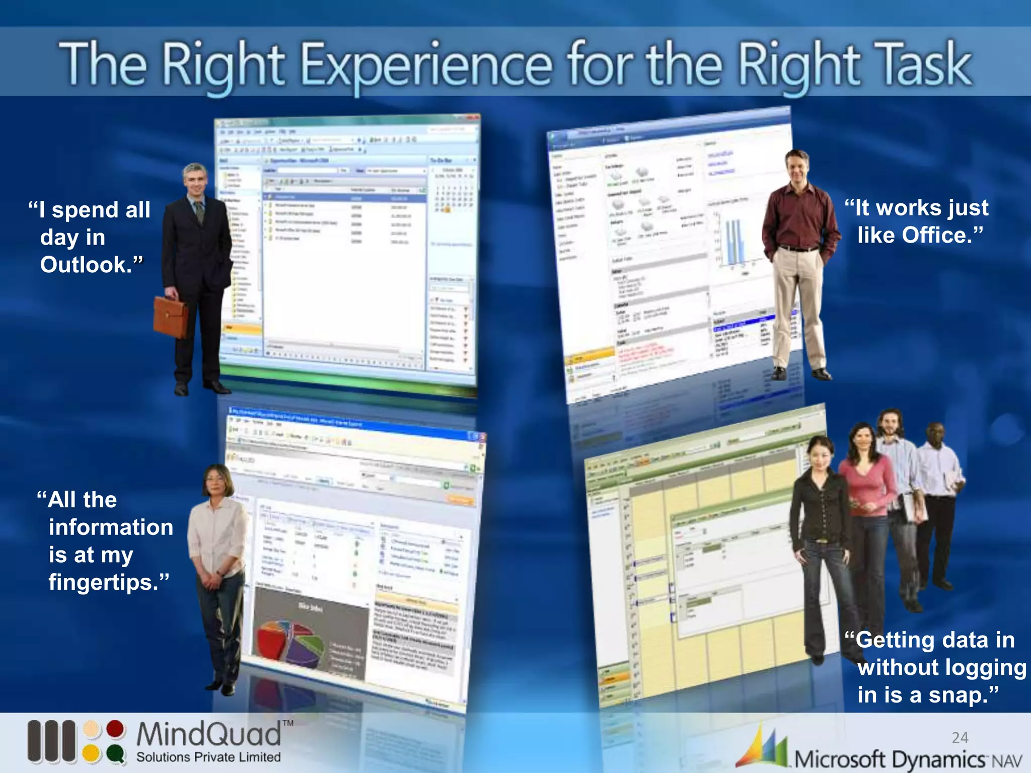 “It works just like Office.”“I spend all day in Outlook.”“All the information is at my fingertips.”“Getting data in without logging in is a snap.”24