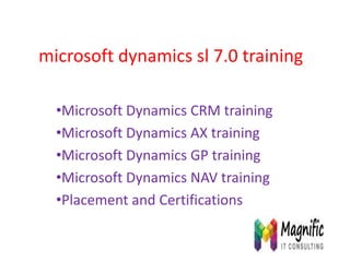 microsoft dynamics sl 7.0 training
•Microsoft Dynamics CRM training
•Microsoft Dynamics AX training
•Microsoft Dynamics GP training
•Microsoft Dynamics NAV training
•Placement and Certifications
 