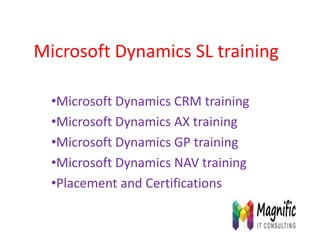Microsoft Dynamics SL training
•Microsoft Dynamics CRM training
•Microsoft Dynamics AX training
•Microsoft Dynamics GP training
•Microsoft Dynamics NAV training
•Placement and Certifications
 