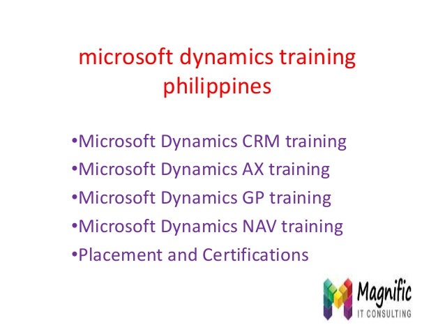 microsoft dynamics training
philippines
•Microsoft Dynamics CRM training
•Microsoft Dynamics AX training
•Microsoft Dynamics GP training
•Microsoft Dynamics NAV training
•Placement and Certifications
 