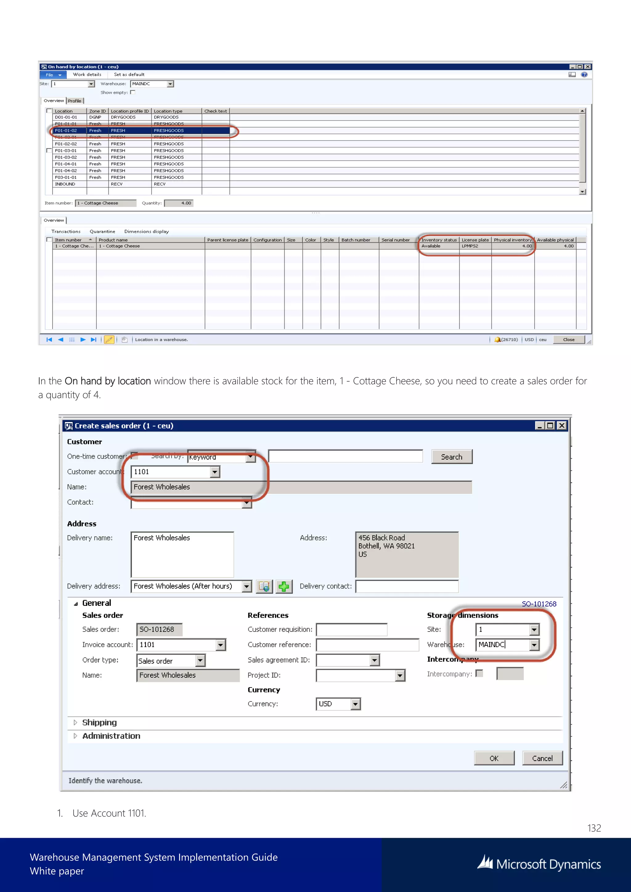 132
Warehouse Management System Implementation Guide
White paper
In the On hand by location window there is available stock for the item, 1 - Cottage Cheese, so you need to create a sales order for
a quantity of 4.
1. Use Account 1101.
 