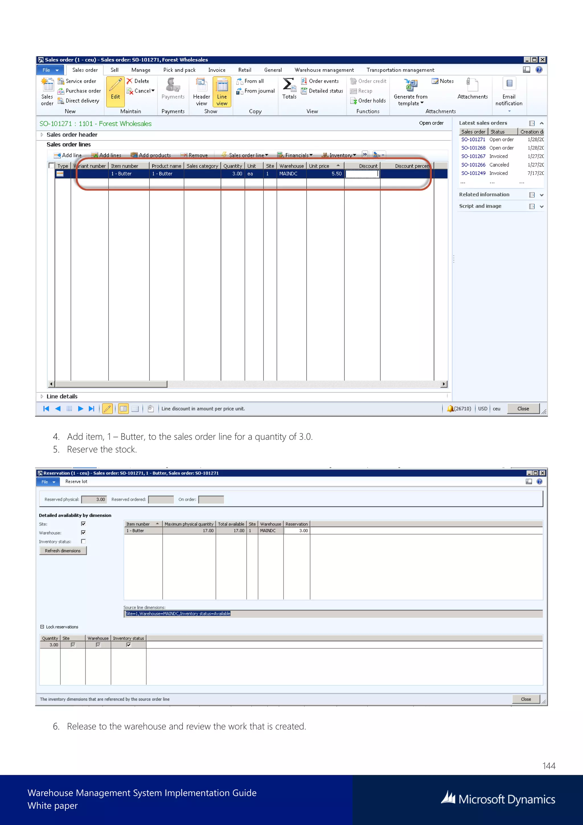 144
Warehouse Management System Implementation Guide
White paper
4. Add item, 1 – Butter, to the sales order line for a quantity of 3.0.
5. Reserve the stock.
6. Release to the warehouse and review the work that is created.
 