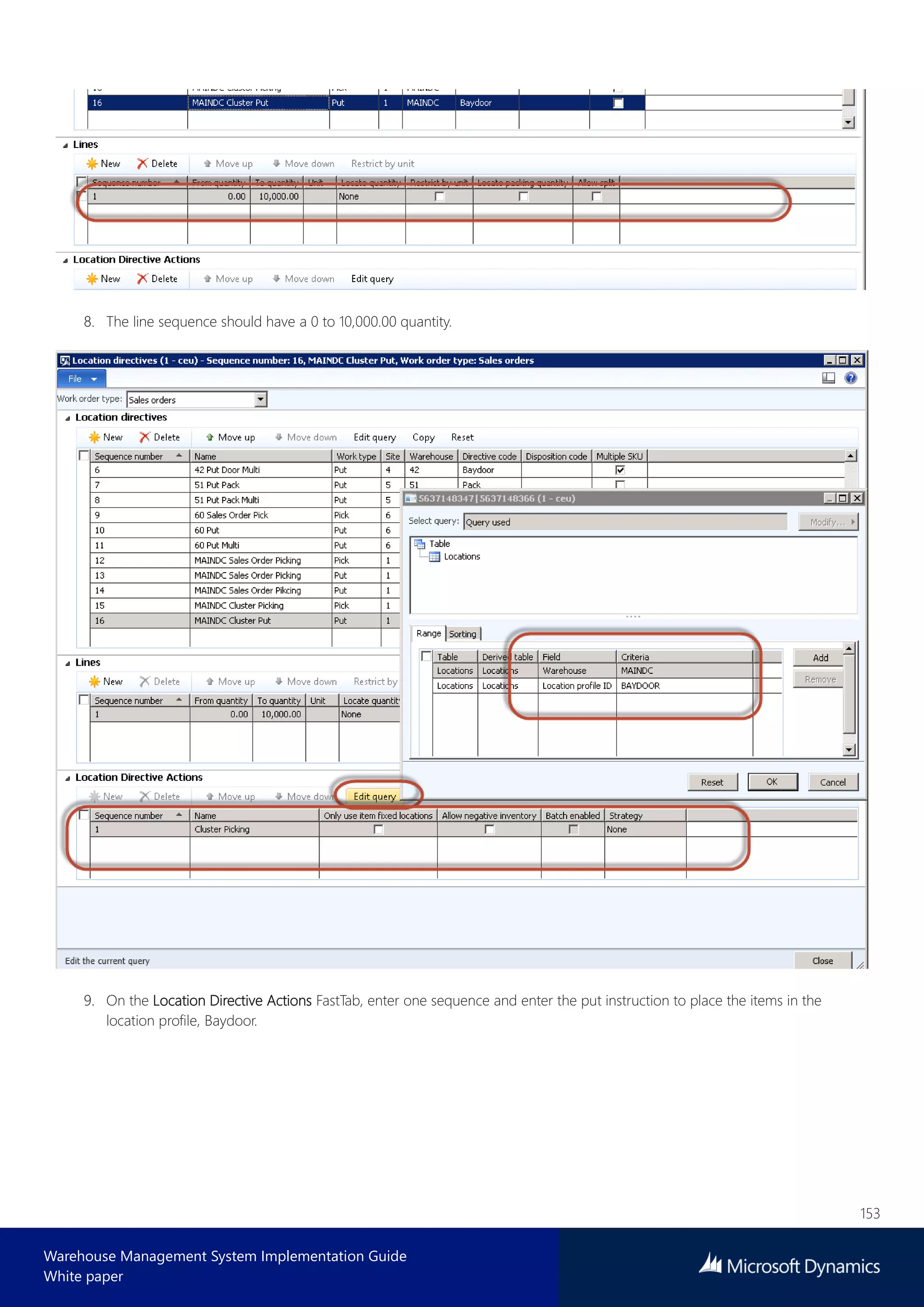 153
Warehouse Management System Implementation Guide
White paper
8. The line sequence should have a 0 to 10,000.00 quantity.
9. On the Location Directive Actions FastTab, enter one sequence and enter the put instruction to place the items in the
location profile, Baydoor.
 