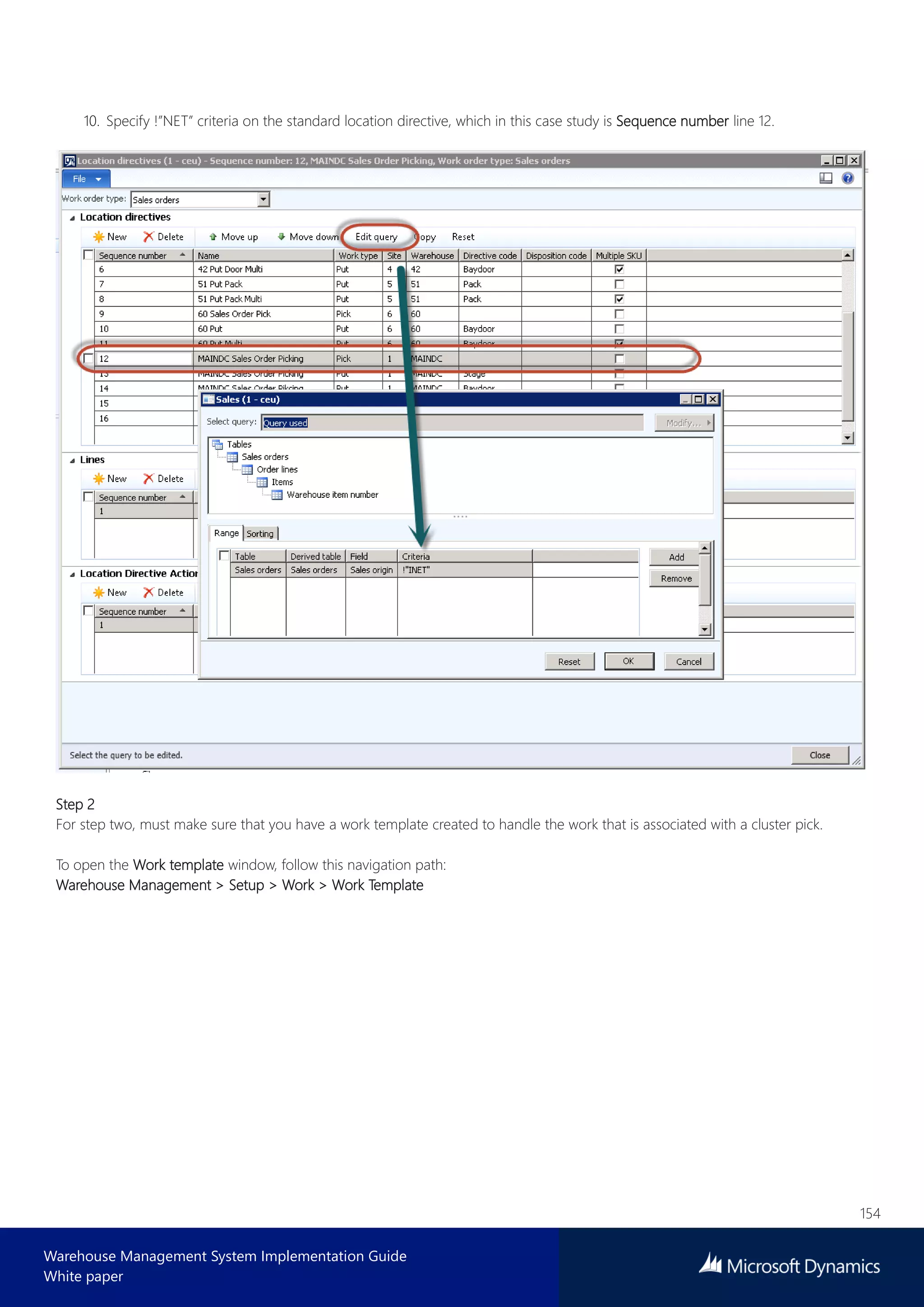 154
Warehouse Management System Implementation Guide
White paper
10. Specify !”NET” criteria on the standard location directive, which in this case study is Sequence number line 12.
Step 2
For step two, must make sure that you have a work template created to handle the work that is associated with a cluster pick.
To open the Work template window, follow this navigation path:
Warehouse Management > Setup > Work > Work Template
 