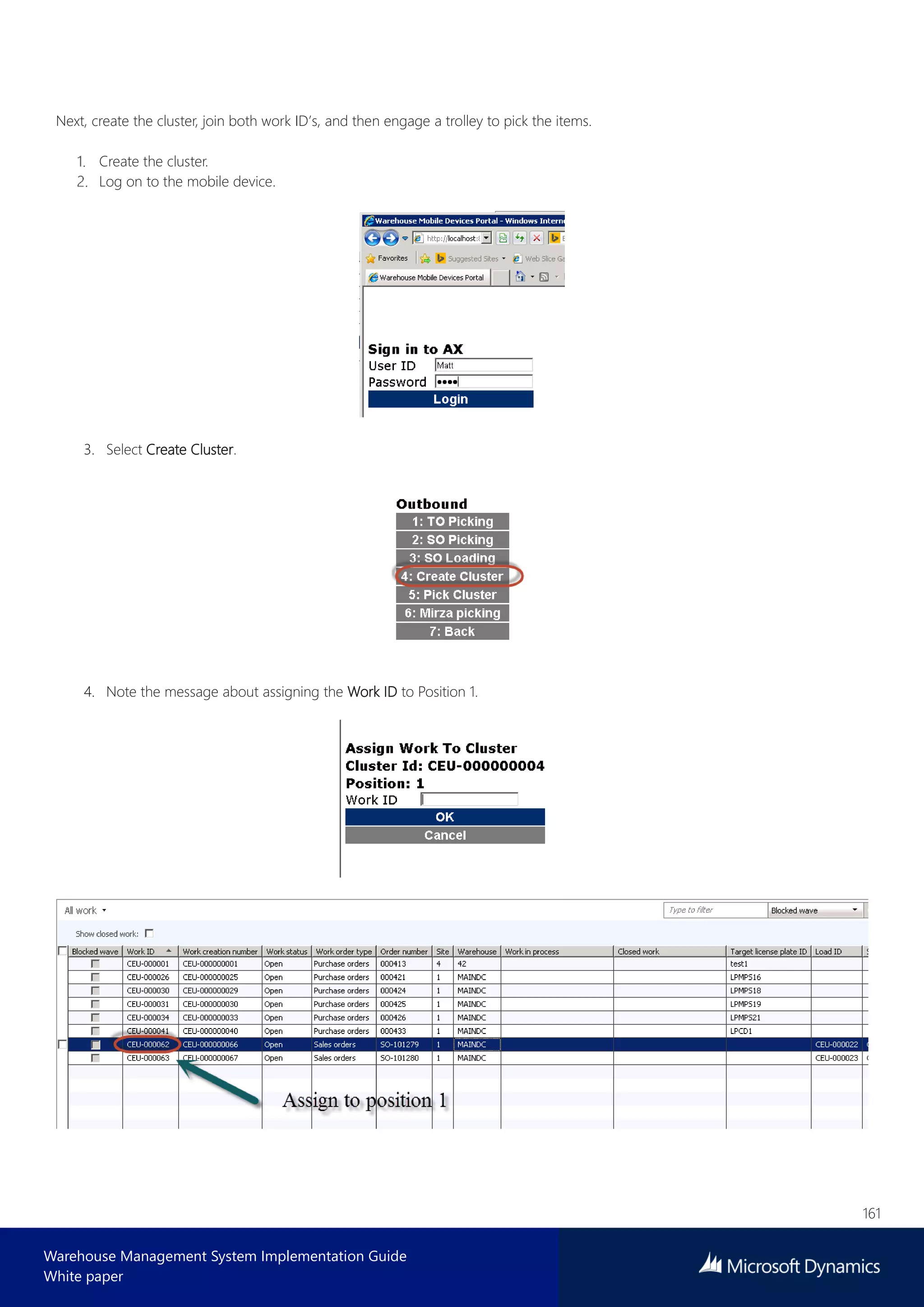 161
Warehouse Management System Implementation Guide
White paper
Next, create the cluster, join both work ID’s, and then engage a trolley to pick the items.
Create the cluster.
Log on to the mobile device.
3. Select Create Cluster.
4. Note the message about assigning the Work ID to Position 1.
 