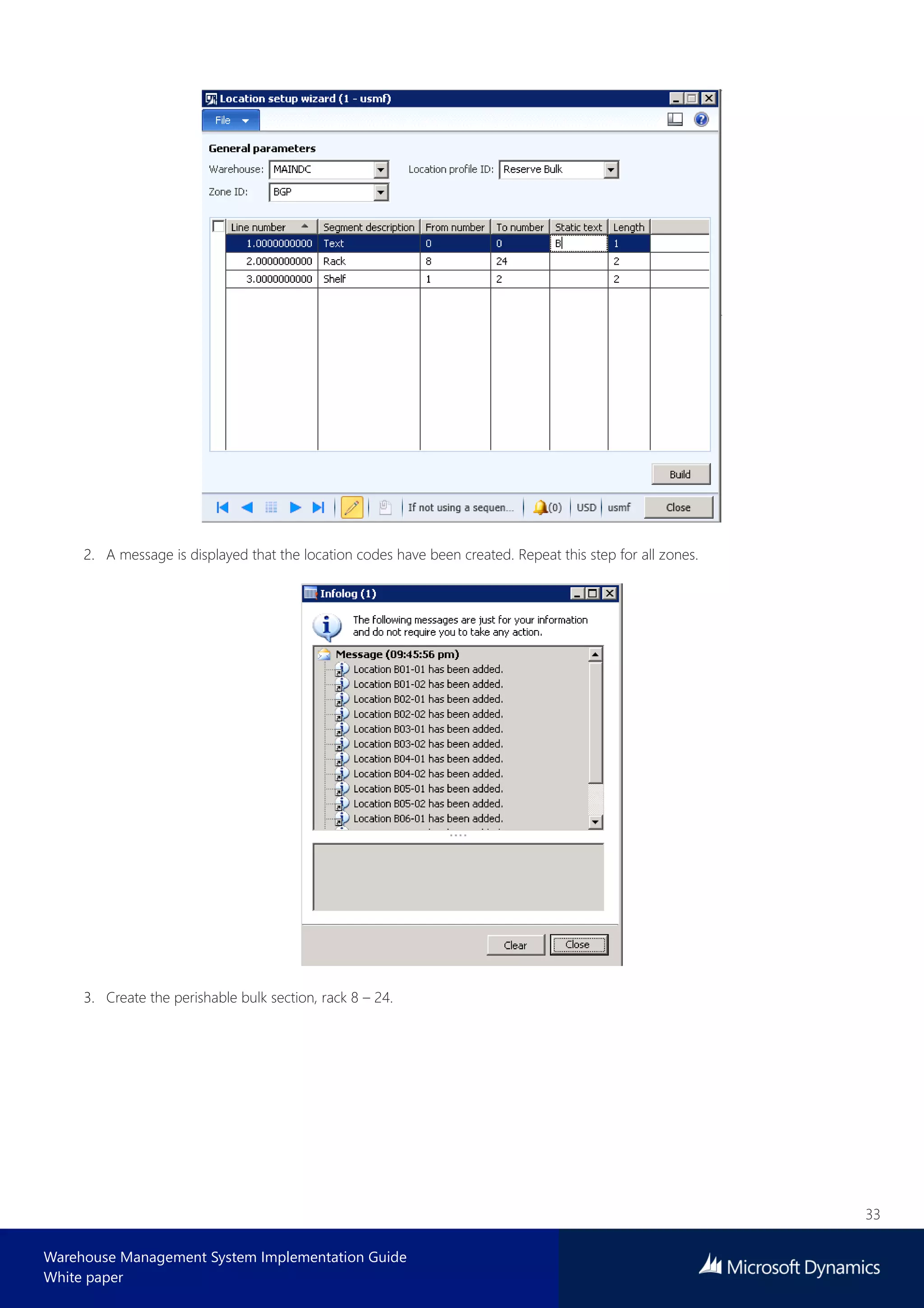 33
Warehouse Management System Implementation Guide
White paper
2. A message is displayed that the location codes have been created. Repeat this step for all zones.
3. Create the perishable bulk section, rack 8 – 24.
 