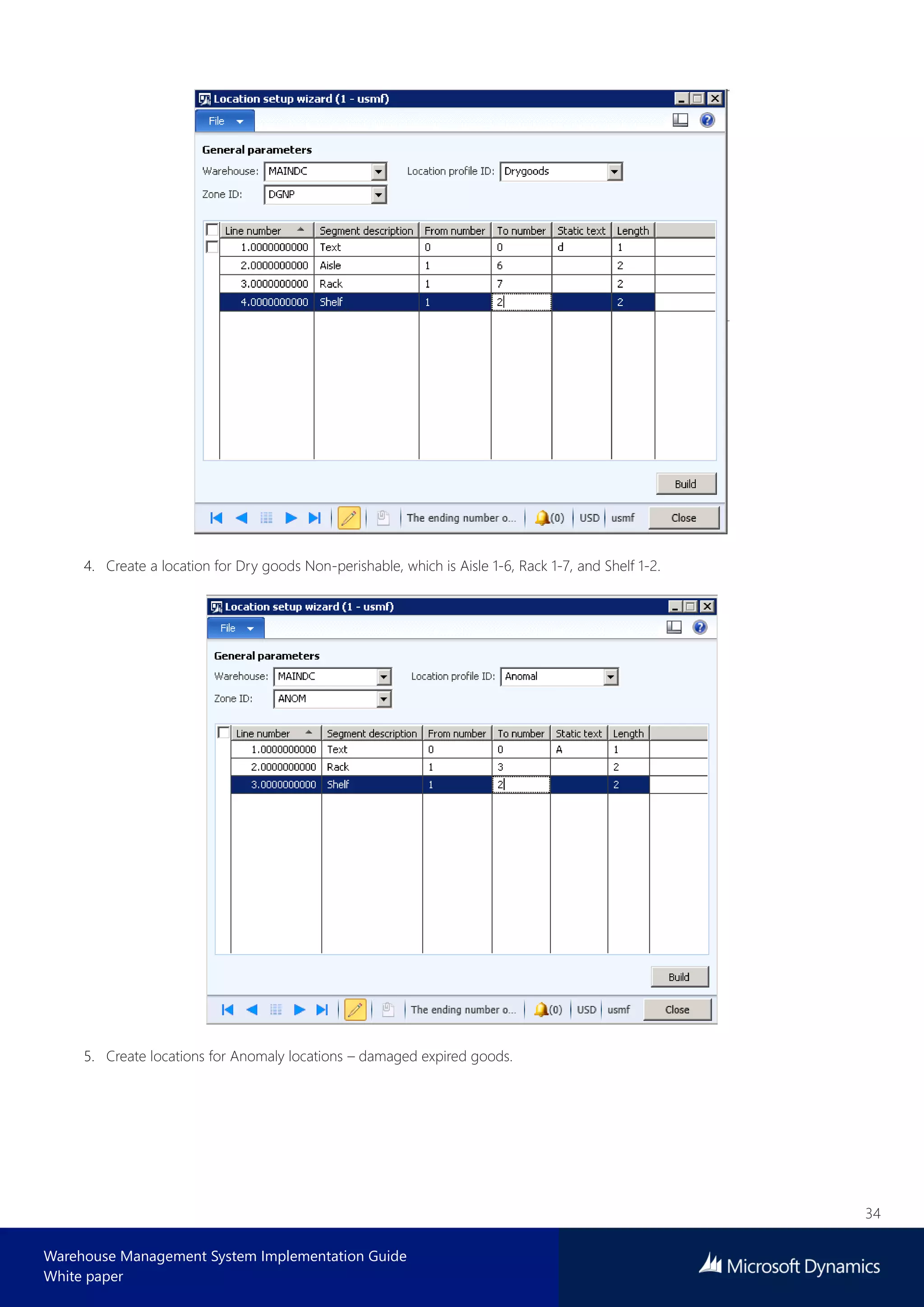 34
Warehouse Management System Implementation Guide
White paper
4. Create a location for Dry goods Non-perishable, which is Aisle 1-6, Rack 1-7, and Shelf 1-2.
5. Create locations for Anomaly locations – damaged expired goods.
 