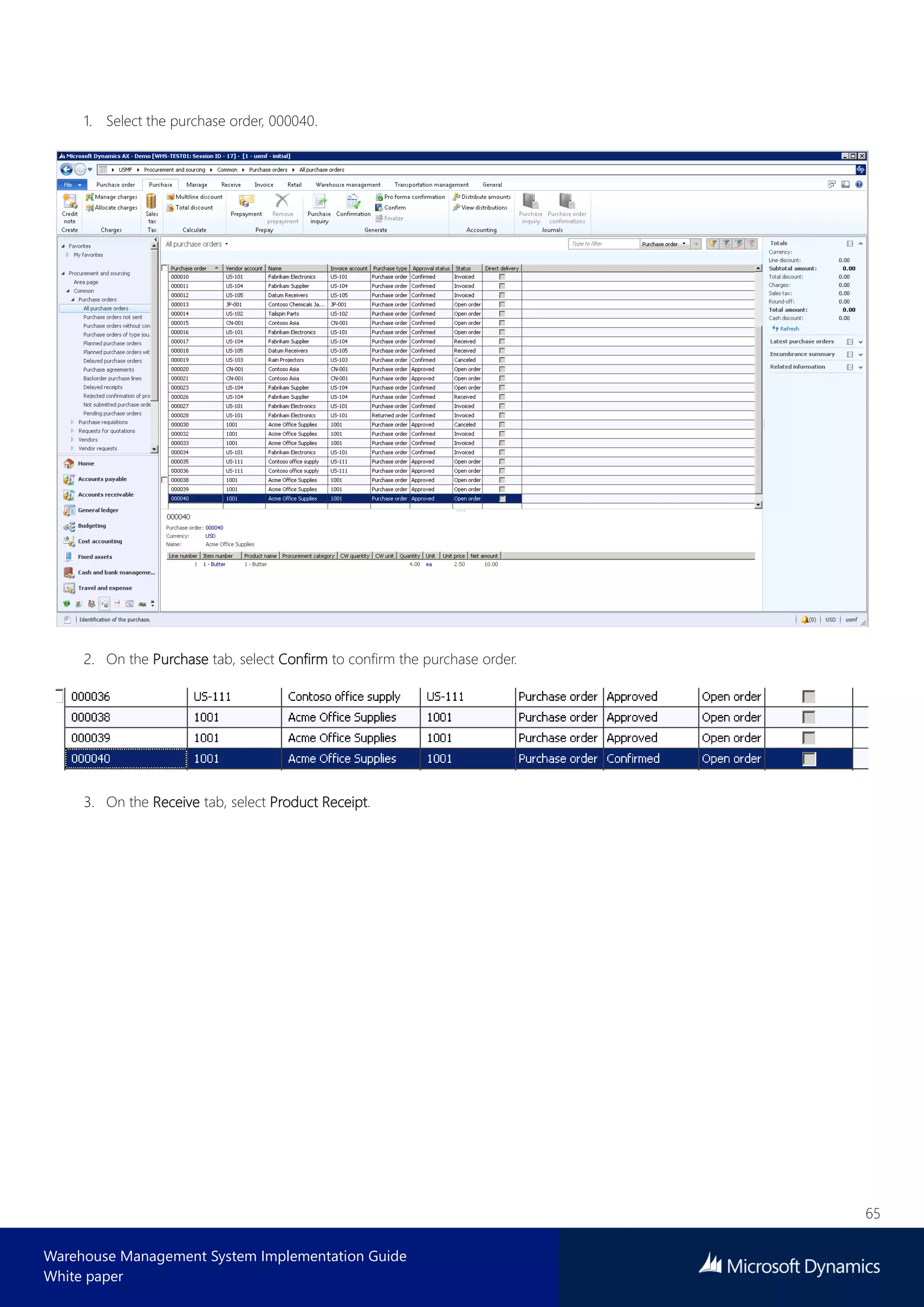 65
Warehouse Management System Implementation Guide
White paper
1. Select the purchase order, 000040.
2. On the Purchase tab, select Confirm to confirm the purchase order.
3. On the Receive tab, select Product Receipt.
 