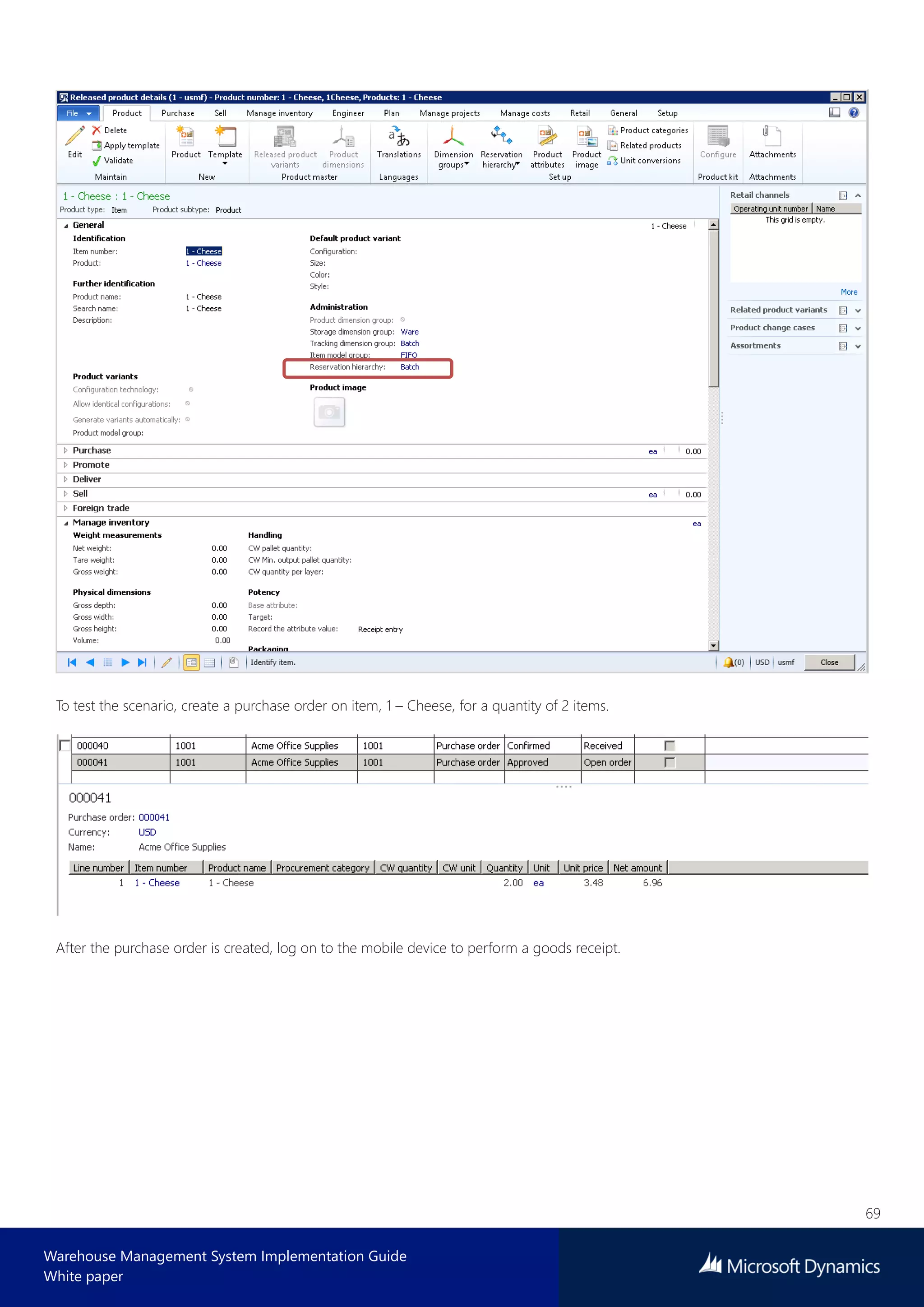 69
Warehouse Management System Implementation Guide
White paper
To test the scenario, create a purchase order on item, 1 – Cheese, for a quantity of 2 items.
After the purchase order is created, log on to the mobile device to perform a goods receipt.
 