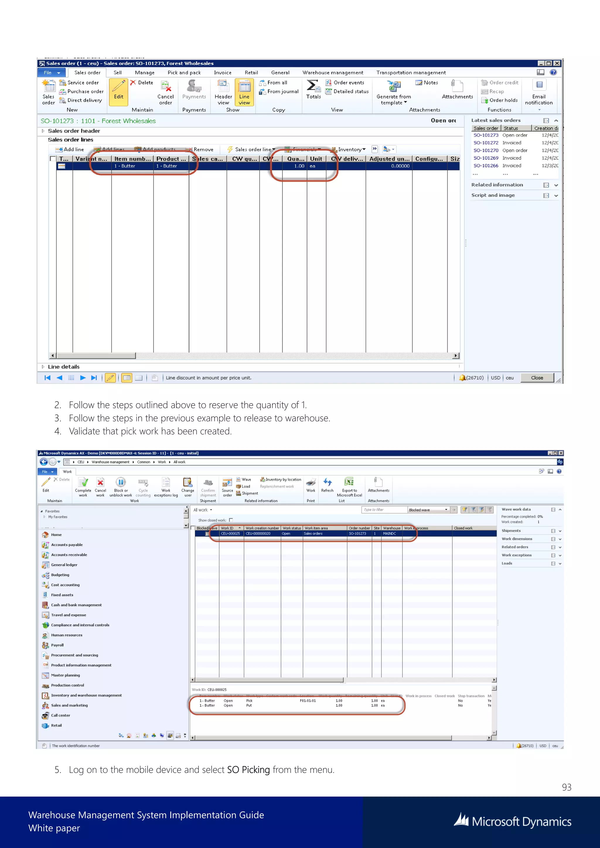 93
Warehouse Management System Implementation Guide
White paper
2. Follow the steps outlined above to reserve the quantity of 1.
3. Follow the steps in the previous example to release to warehouse.
4. Validate that pick work has been created.
5. Log on to the mobile device and select SO Picking from the menu.
 