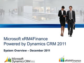 Microsoft xRM4Finance
Powered by Dynamics CRM 2011
System Overview – December 2011
 