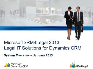 Microsoft xRM4Legal 2013
Legal IT Solutions for Dynamics CRM
System Overview – January 2013
 