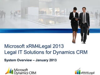 Microsoft xRM4Legal 2013
Legal IT Solutions for Dynamics CRM
System Overview – January 2013
 