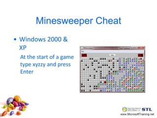 Minesweeper Cheat
• Windows 2000 &
  XP
  At the start of a game
  type xyzzy and press
  Enter
 