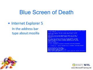 Blue Screen of Death
• Internet Explorer 5
  In the address bar
  type about:mozilla
 