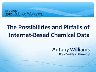 The Possibilities and Pitfalls of
 Internet-Based Chemical Data

                  Antony Williams
                    Royal Society of Chemistry
 