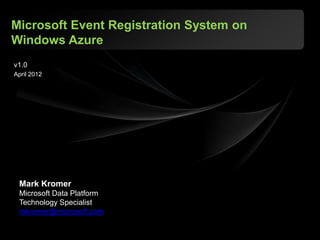 Microsoft Event Registration System on
Windows Azure
v1.0
April 2012




 Mark Kromer
 Microsoft Data Platform
 Technology Specialist
 mkromer@microsoft.com
 