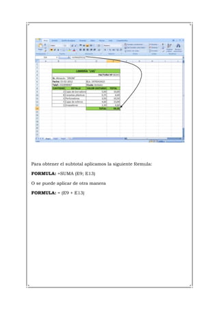 Para obtener el subtotal aplicamos la siguiente fórmula:

FORMULA: =SUMA (E9; E13)

O se puede aplicar de otra manera

FORMULA: = (E9 + E13)
 