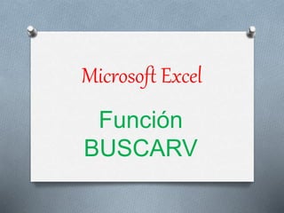 Microsoft Excel
Función
BUSCARV
 