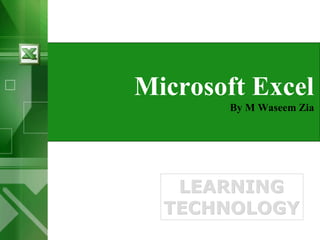 Microsoft Excel
By M Waseem Zia
LEARNING
TECHNOLOGY
LEARNING
TECHNOLOGY
 