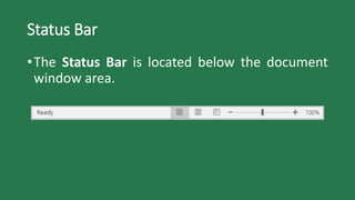 Status Bar
•The Status Bar is located below the document
window area.
 