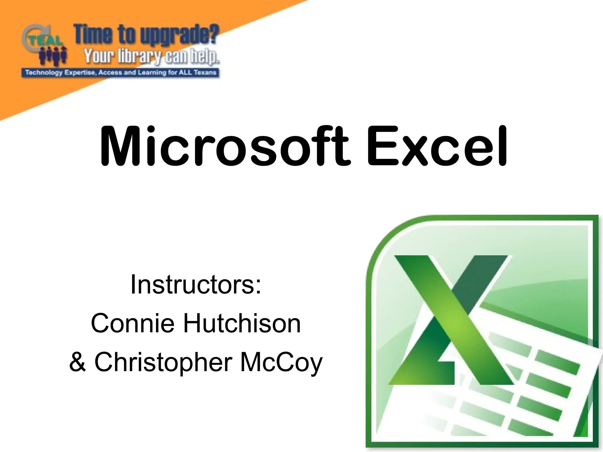 Microsoft Excel
Instructors:
Connie Hutchison
& Christopher McCoy
 