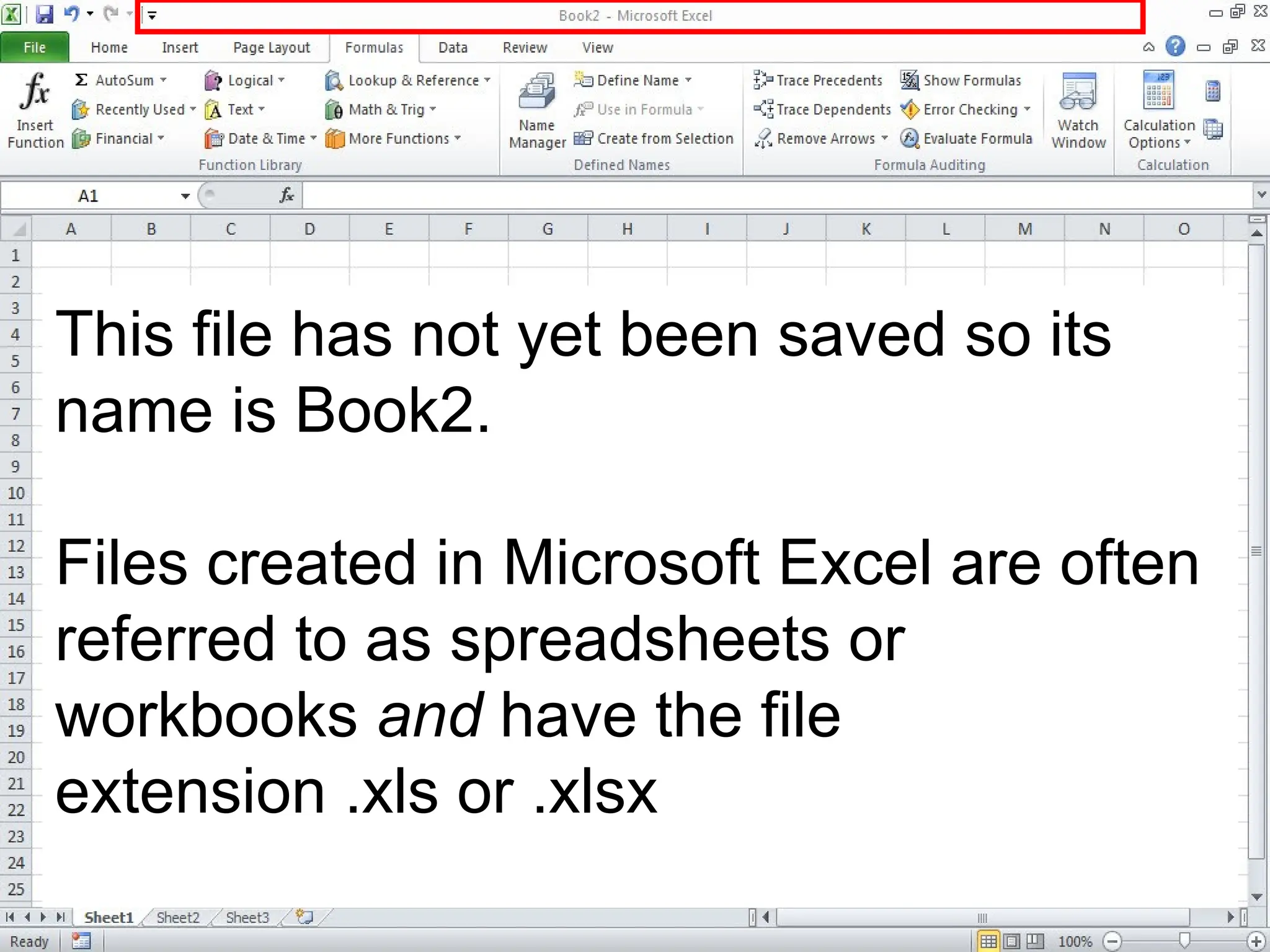 This file has not yet been saved so its
name is Book2.
Files created in Microsoft Excel are often
referred to as spreadsheets or
workbooks and have the file
extension .xls or .xlsx
 