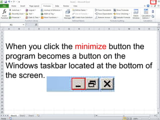 When you click the minimize button the
program becomes a button on the
Windows taskbar located at the bottom of
the screen.
 