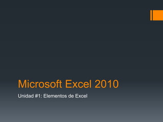 Microsoft Excel 2010
Unidad #1: Elementos de Excel
 