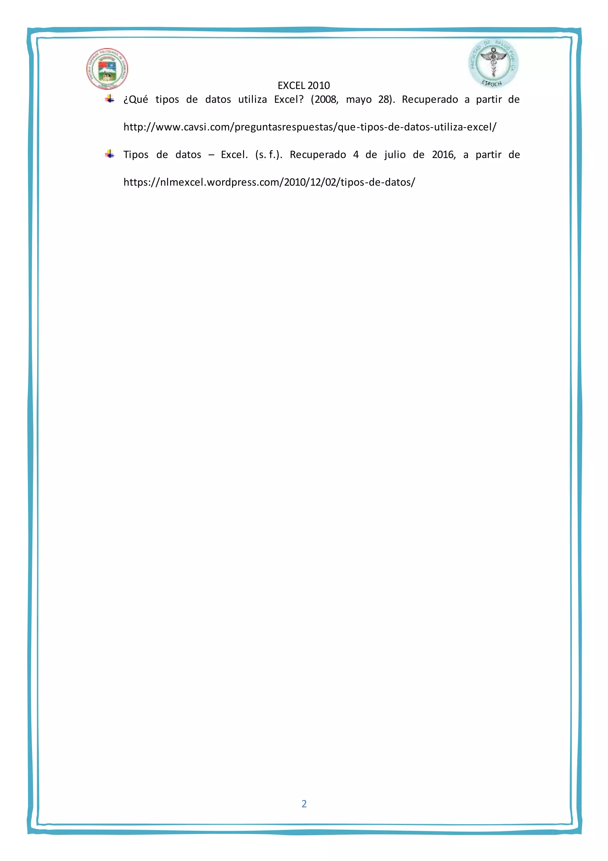 EXCEL 2010
2
¿Qué tipos de datos utiliza Excel? (2008, mayo 28). Recuperado a partir de
http://www.cavsi.com/preguntasrespuestas/que-tipos-de-datos-utiliza-excel/
Tipos de datos – Excel. (s. f.). Recuperado 4 de julio de 2016, a partir de
https://nlmexcel.wordpress.com/2010/12/02/tipos-de-datos/
 