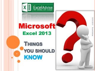 THINGS
1

YOU SHOULD

KNOW

Excel Advise

Excel 2013

12/10/2013

Microsoft

 