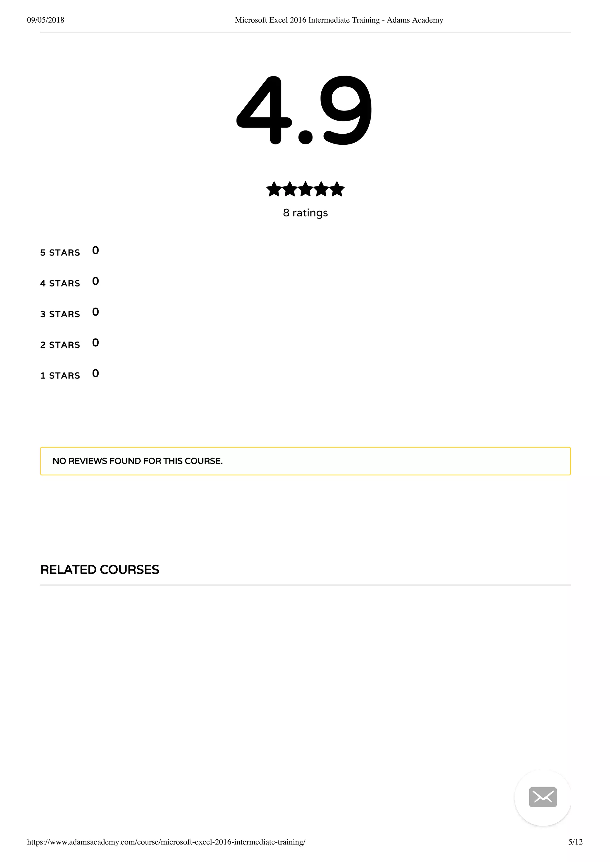 09/05/2018 Microsoft Excel 2016 Intermediate Training - Adams Academy
https://www.adamsacademy.com/course/microsoft-excel-2016-intermediate-training/ 5/12
4.9
8 ratings

5 STARS
4 STARS
3 STARS
2 STARS
1 STARS
0
0
0
0
0
NO REVIEWS FOUND FOR THIS COURSE.
RELATED COURSES

 