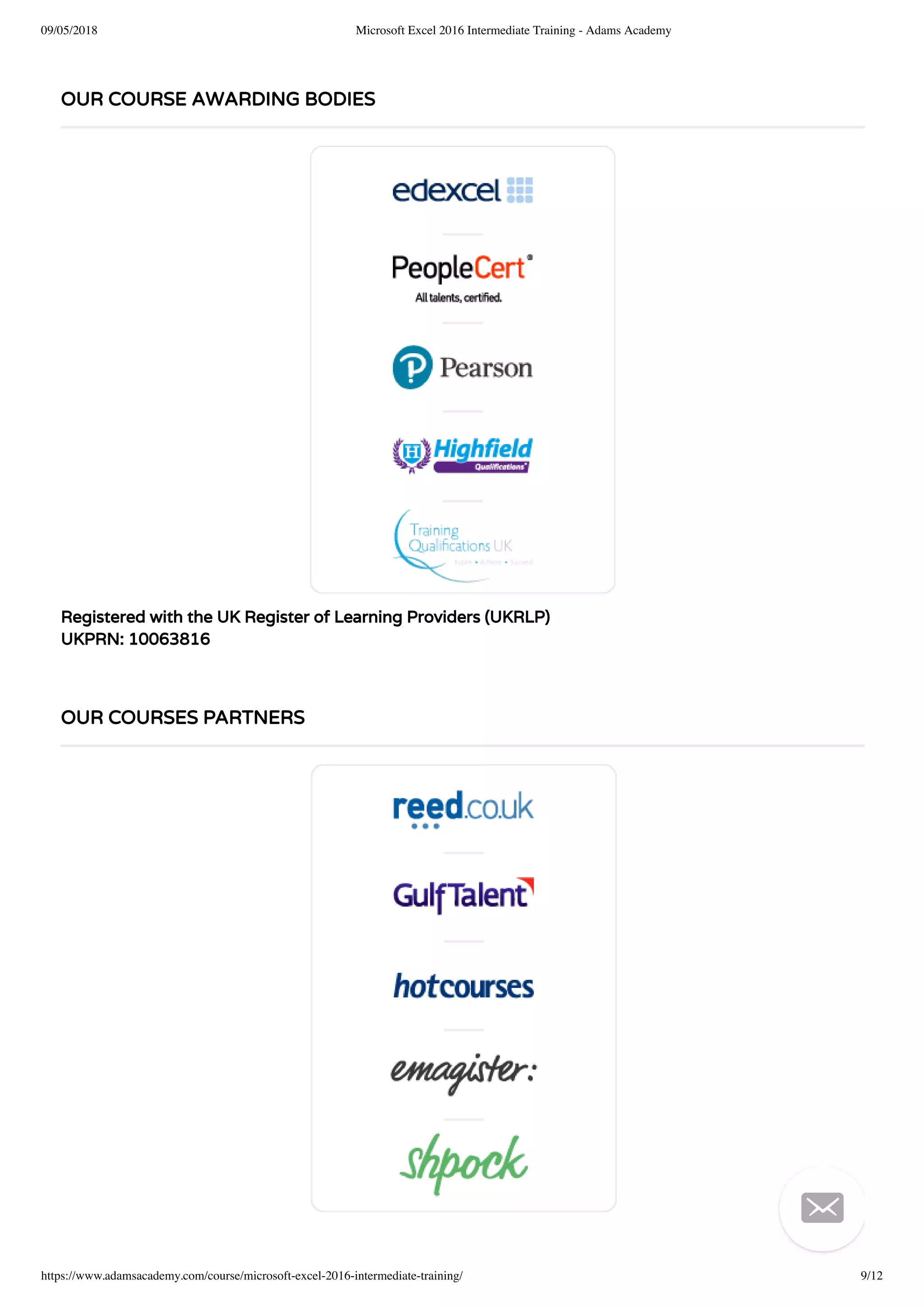 09/05/2018 Microsoft Excel 2016 Intermediate Training - Adams Academy
https://www.adamsacademy.com/course/microsoft-excel-2016-intermediate-training/ 9/12
Registered with the UK Register of Learning Providers (UKRLP)
UKPRN: 10063816
OUR COURSE AWARDING BODIES
OUR COURSES PARTNERS

 